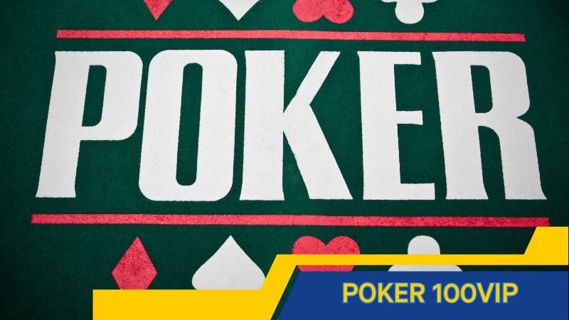 Poker 100vip – Khám phá game Poker tỉ lệ thưởng siêu hấp dẫn